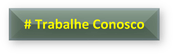 # Trabalhe Conosco